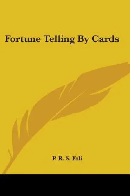 Fortune Telling By Cards by P. R. S. Foli