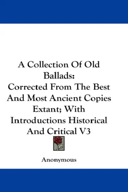 A Collection Of Old Ballads: Corrected From The Best And Most Ancient Copies Extant; With Introductions Historical And Critical V3 by Anonymous