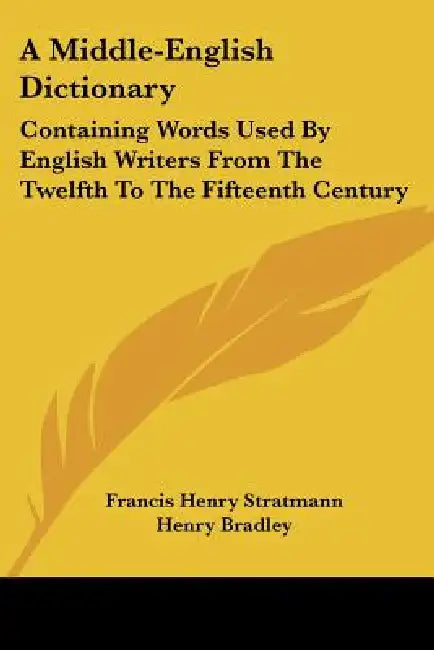 A Middle-English Dictionary: Containing Words Used By English Writers From The Twelfth To The Fifteenth Century by Francis Henry Stratmann, Henry Bradley