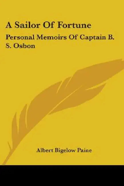 A Sailor Of Fortune: Personal Memoirs Of Captain B. S. Osbon by Albert Bigelow Paine