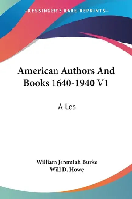 American Authors And Books 1640-1940 V1: A-Les by William Jeremiah Burke, Will D. Howe