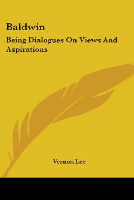 Baldwin: Being Dialogues On Views And Aspirations by Vernon Lee