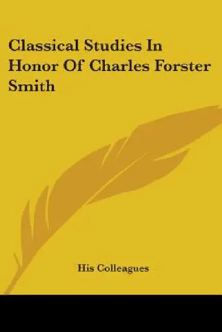 Classical Studies In Honor Of Charles Forster Smith by His Colleagues