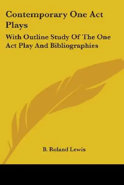 Contemporary One Act Plays: With Outline Study of the One Act Play and Bibliographies by B. Roland Lewis