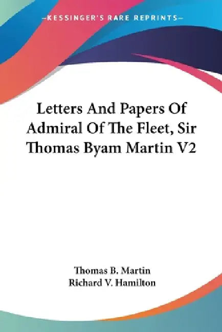 Letters And Papers Of Admiral Of The Fleet, Sir Thomas Byam Martin V2 by Thomas B. Martin, Richard V. Hamilton