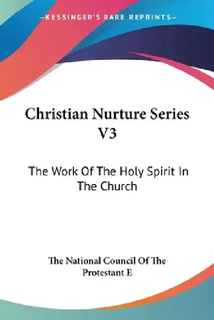 Christian Nurture Series V3: The Work Of The Holy Spirit In The Church by The National Council of the Protestant E