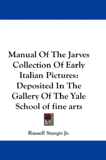 Manual Of The Jarves Collection Of Early Italian Pictures: Deposited In The Gallery Of The Yale School of fine arts by Jr. Sturgis Russell