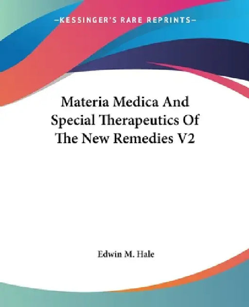 Materia Medica And Special Therapeutics Of The New Remedies V2 by Edwin Moses Hale