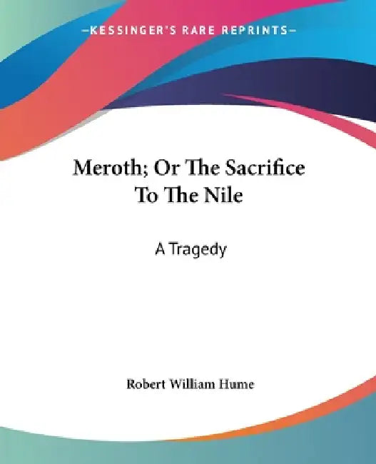 Meroth; Or The Sacrifice To The Nile: A Tragedy by Robert William Hume