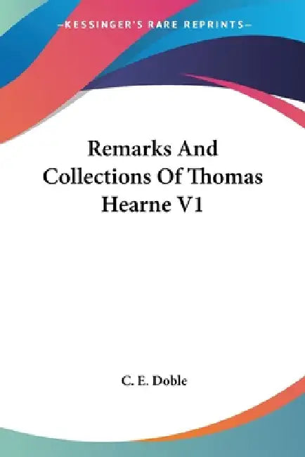 Remarks And Collections Of Thomas Hearne V1 by C. E. Doble