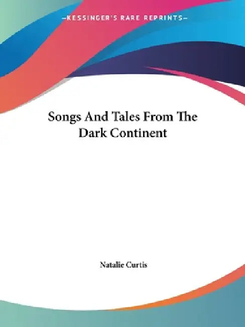 Songs And Tales From The Dark Continent by Natalie Curtis