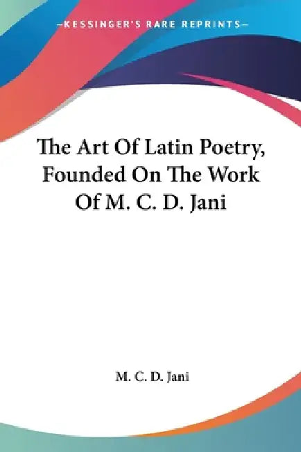 The Art Of Latin Poetry, Founded On The Work Of M. C. D. Jani by M. C. D. Jani
