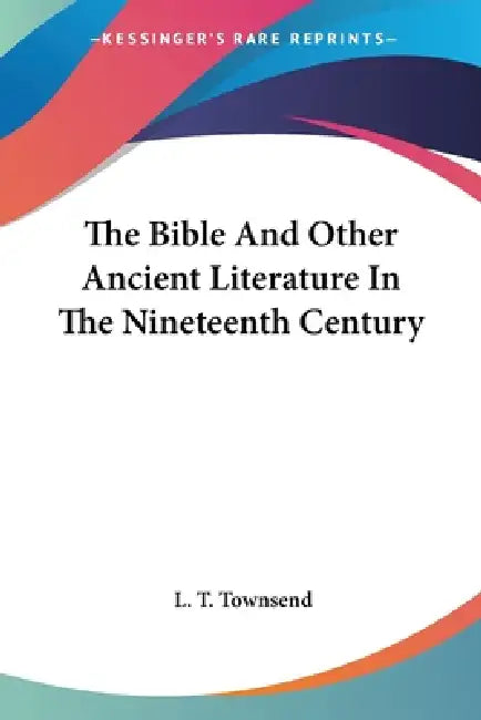The Bible And Other Ancient Literature In The Nineteenth Century by L. T. Townsend