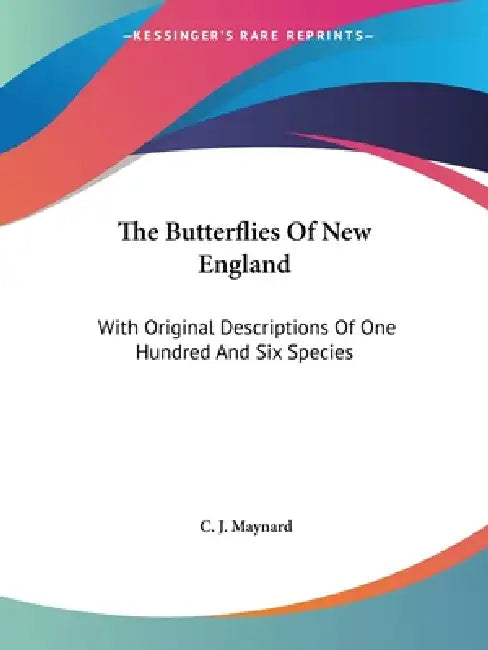 The Butterflies Of New England: With Original Descriptions Of One Hundred And Six Species by C. J. Maynard