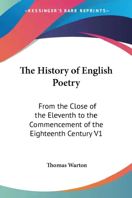 The History of English Poetry: From the Close of the Eleventh to the Commencement of the Eighteenth Century V1 by Thomas Warton