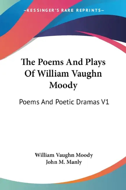 The Poems And Plays Of William Vaughn Moody: Poems And Poetic Dramas V1 by William Vaughn Moody, John M. Manly