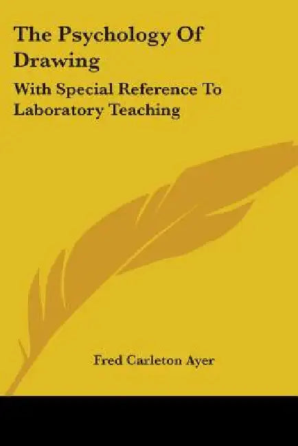 The Psychology Of Drawing: With Special Reference To Laboratory Teaching by Fred Carleton Ayer