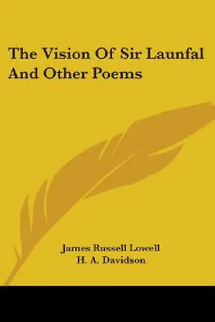 The Vision Of Sir Launfal And Other Poems by James Russell Lowell, H. A. Davidson