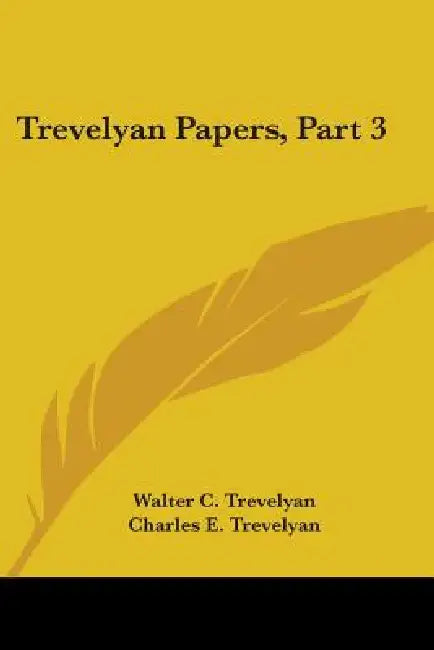 Trevelyan Papers, Part 3 by Walter C. Trevelyan, Charles E. Trevelyan