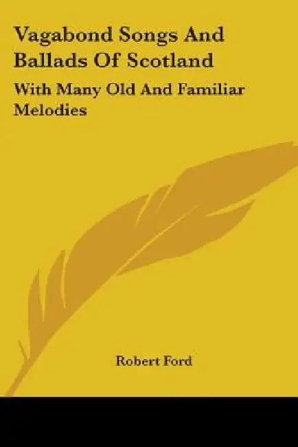 Vagabond Songs And Ballads Of Scotland: With Many Old And Familiar Melodies by Robert Ford