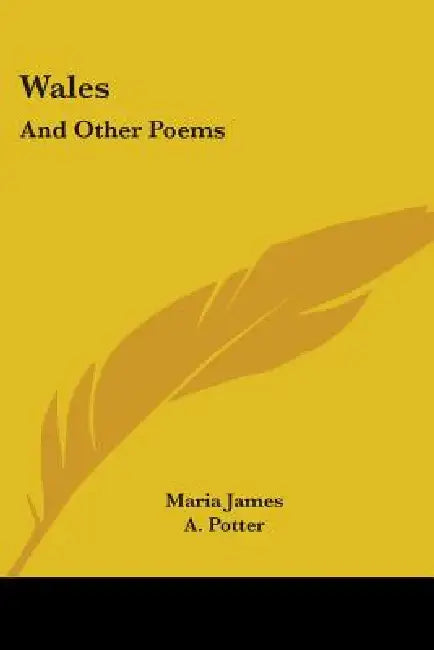 Wales: And Other Poems by Maria James, A. Potter
