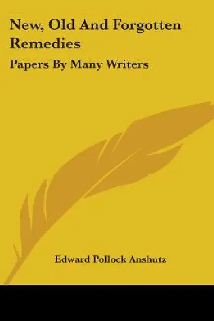 New, Old And Forgotten Remedies: Papers By Many Writers by Edward Pollock Anshutz