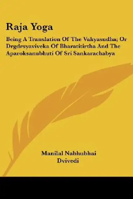 Raja Yoga: Being A Translation Of The Vakyasudha; Or Drgdrsyaviveka Of Bharatitirtha And The Aparoksanubhuti Of Sri Sankarachabya by Manilal Nabhubhai Dvivedi