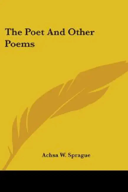 The Poet And Other Poems by Achsa W. Sprague