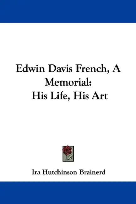 Edwin Davis French, A Memorial: His Life, His Art by Ira Hutchinson Brainerd