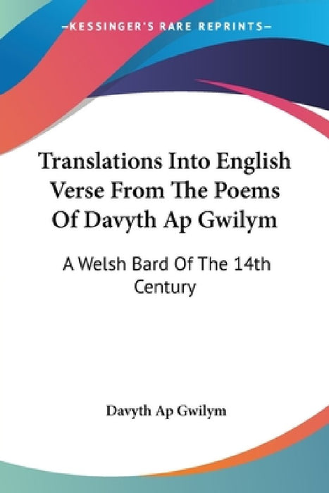 Translations Into English Verse From The Poems Of Davyth Ap Gwilym: A Welsh Bard Of The 14th Century by Davyth Ap Gwilym