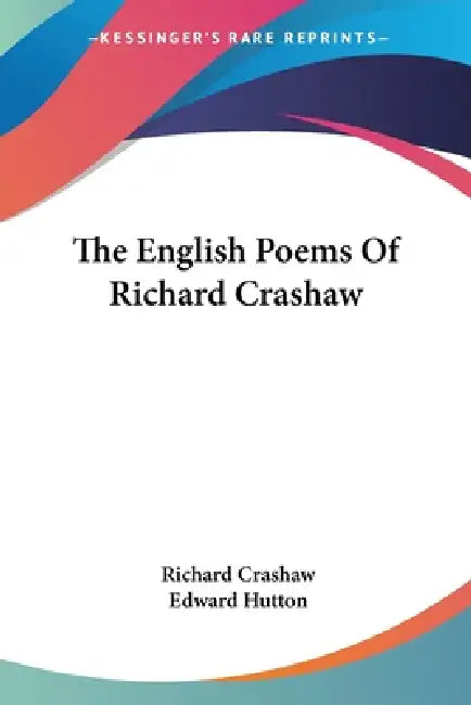 The English Poems Of Richard Crashaw by Richard Crashaw, Edward Hutton