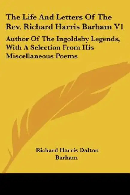 The Life And Letters Of The Rev. Richard Harris Barham V1: Author Of The Ingoldsby Legends, With A Selection From His Miscellaneous Poems by Richard Harris Dalton Barham