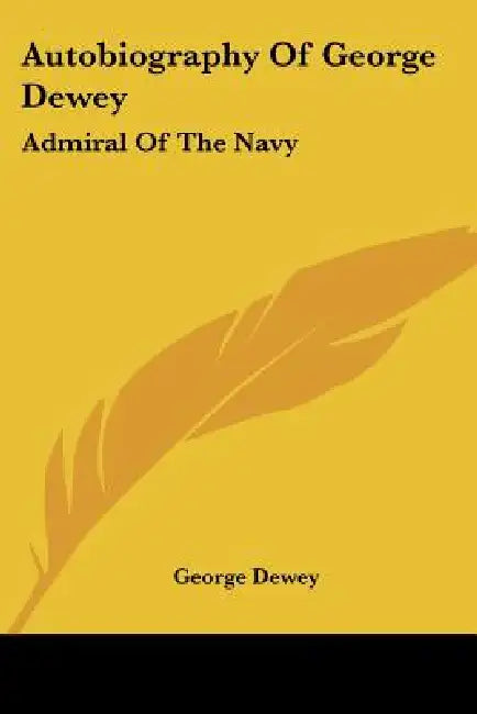 Autobiography Of George Dewey: Admiral Of The Navy by George Dewey