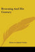 Browning And His Century by Helen Archibald Clarke