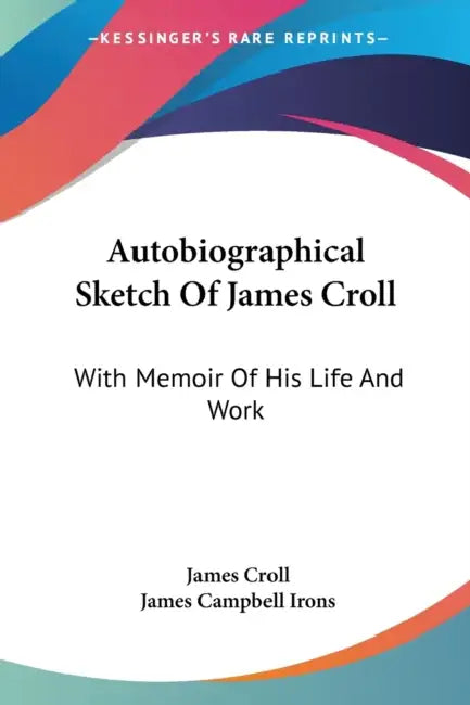Autobiographical Sketch Of James Croll: With Memoir Of His Life And Work by James Croll, James Campbell Irons