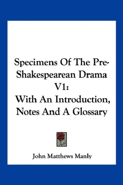 Specimens Of The Pre-Shakespearean Drama V1: With An Introduction, Notes And A Glossary by John Matthews Manly