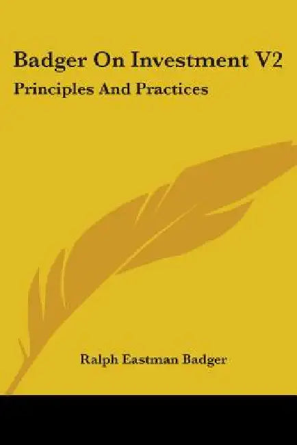 Badger On Investment V2: Principles And Practices by Ralph Eastman Badger