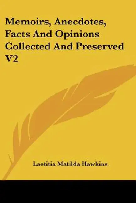 Memoirs, Anecdotes, Facts And Opinions Collected And Preserved V2 by Laetitia Matilda Hawkins