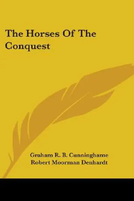 The Horses Of The Conquest by Graham R. B. Cunninghame, Robert Moorman Denhardt, J. Craig Sheppard