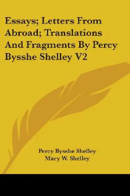 Essays; Letters From Abroad; Translations And Fragments By Percy Bysshe Shelley V2 by Percy Bysshe Shelley, Mary W. Shelley