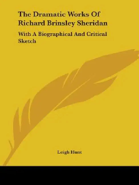 The Dramatic Works Of Richard Brinsley Sheridan: With A Biographical And Critical Sketch by Leigh Hunt