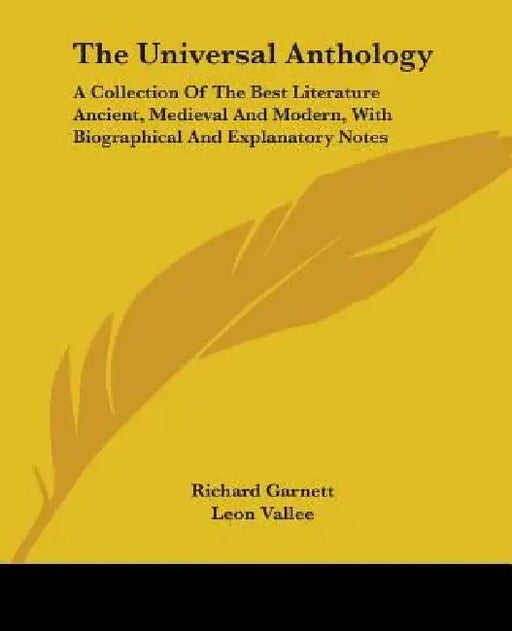 The Universal Anthology: A Collection Of The Best Literature Ancient, Medieval And Modern, With Biographical And Explanatory Notes by Richard Garnett, Leon Vallee, Alois Brandl