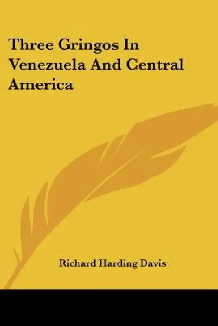 Three Gringos In Venezuela And Central America by Richard Harding Davis