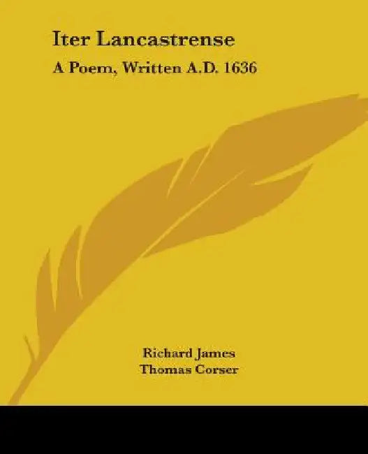 Iter Lancastrense: A Poem, Written A.D. 1636 by Richard James, Thomas Corser