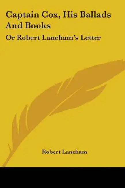 Captain Cox, His Ballads And Books: Or Robert Laneham's Letter by Robert Laneham