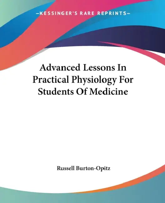 Advanced Lessons In Practical Physiology For Students Of Medicine by Russell Burton-Opitz