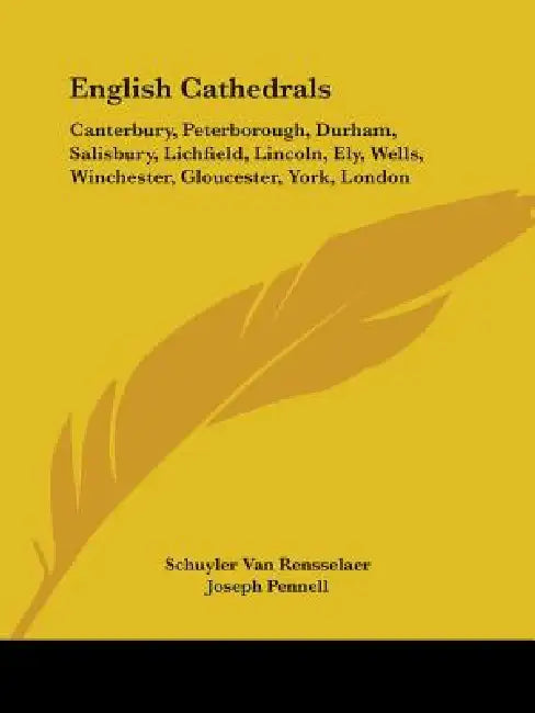 English Cathedrals: Canterbury, Peterborough, Durham, Salisbury, Lichfield, Lincoln, Ely, Wells, Winchester, Gloucester, York, London by Schuyler Van Rensselaer, Joseph Pennell