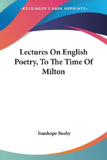 Lectures On English Poetry, To The Time Of Milton by Stanhope Busby