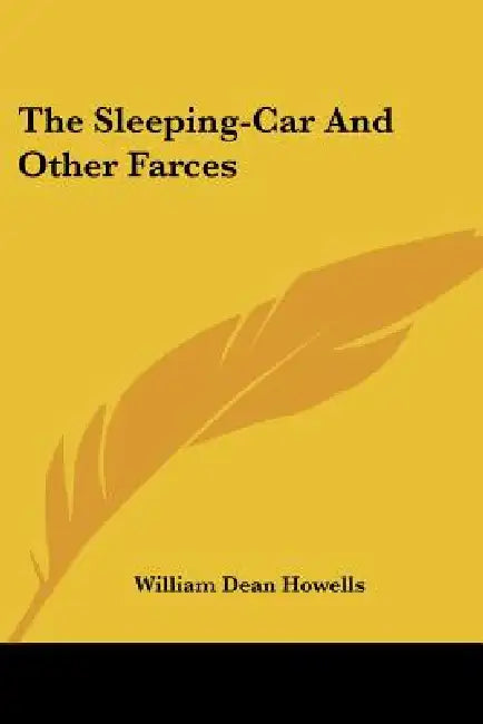 The Sleeping-Car And Other Farces by William Dean Howells