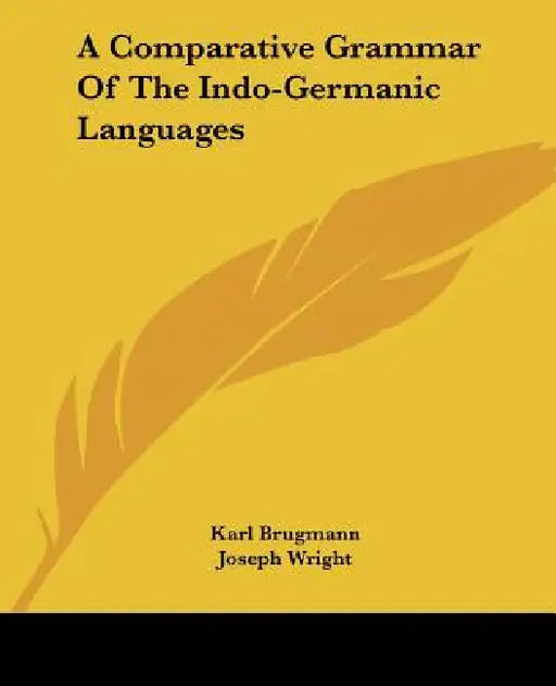 A Comparative Grammar of the Indo-Germanic Languages by Karl Brugmann, Joseph Wright